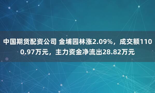 中国期货配资公司 金埔园林涨2.09%，成交额1100.97万元，主力资金净流出28.82万元