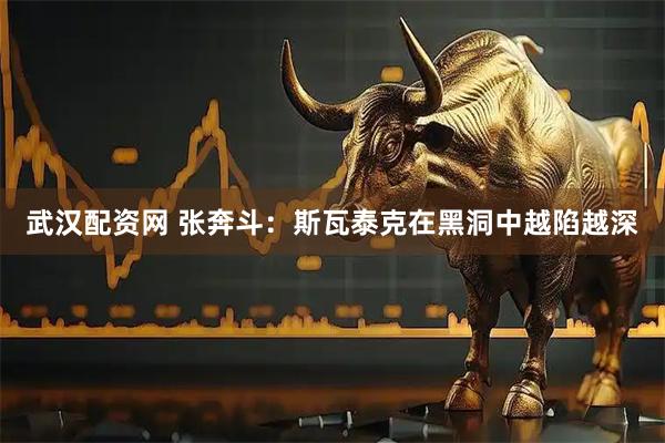 武汉配资网 张奔斗:斯瓦泰克在黑洞中越陷越深