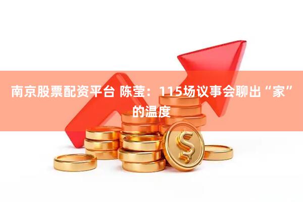 南京股票配资平台 陈莹：115场议事会聊出“家”的温度